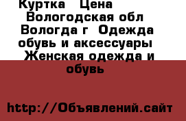 Куртка › Цена ­ 2 600 - Вологодская обл., Вологда г. Одежда, обувь и аксессуары » Женская одежда и обувь   